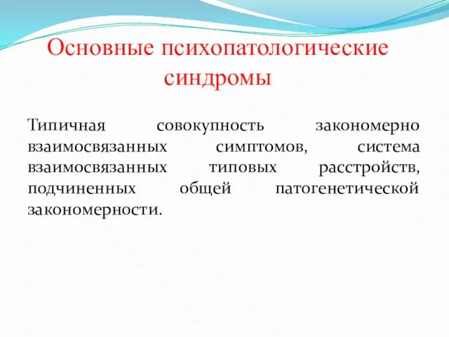 Основные психопатологические синдромы Типичная совокупность закономерно взаимосвязанных симптомов, система взаимосвязанных типовых расстройств, подчиненных общей патогенетической закономерности.