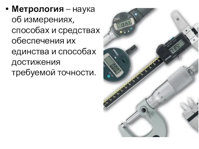 Метрология – наука об измерениях, способах и средствах обеспечения их единства и способах достижения требуемой точности.