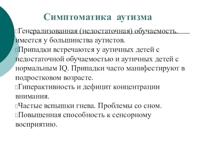 Симптоматика аутизма Генерализованная (недостаточная) обучаемость. имеется у большинства аутистов. Припадки встречаются