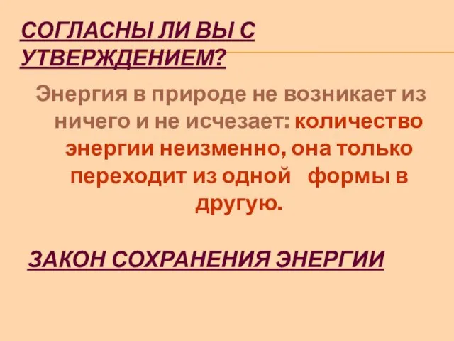 СОГЛАСНЫ ЛИ ВЫ С УТВЕРЖДЕНИЕМ? Энергия в природе не возникает из