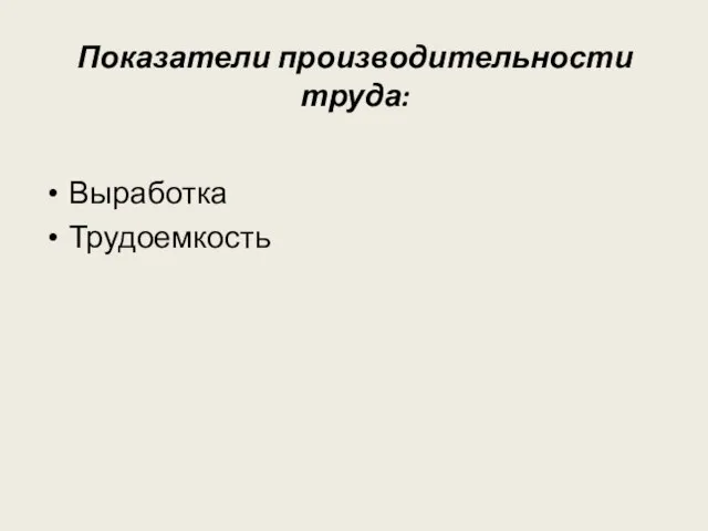 Показатели производительности труда: Выработка Трудоемкость