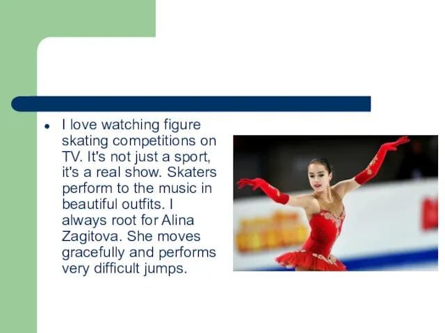 I love watching figure skating competitions on TV. It's not just