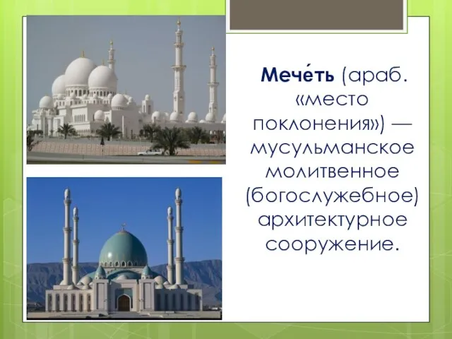 Мече́ть (араб. «место поклонения») — мусульманское молитвенное (богослужебное) архитектурное сооружение.