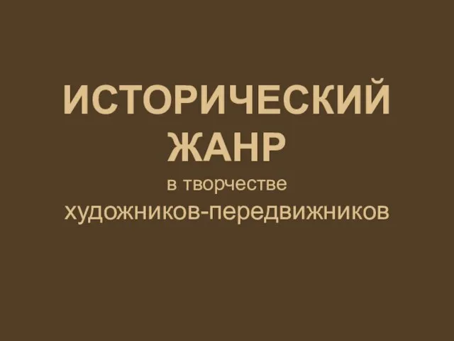 ИСТОРИЧЕСКИЙ ЖАНР в творчестве художников-передвижников