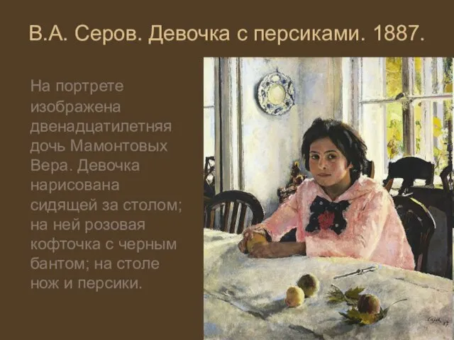 В.А. Серов. Девочка с персиками. 1887. На портрете изображена двенадцатилетняя дочь