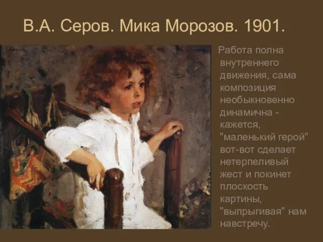 В.А. Серов. Мика Морозов. 1901. Работа полна внутреннего движения, сама композиция