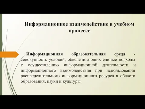 Информационное взаимодействие в учебном процессе Информационная образовательная среда - совокупность условий,