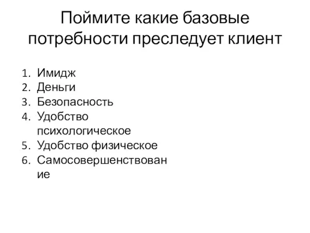 Поймите какие базовые потребности преследует клиент Имидж Деньги Безопасность Удобство психологическое Удобство физическое Самосовершенствование