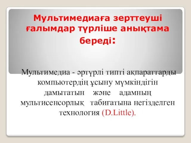 Мультимедиаға зерттеушi ғалымдар түрлiше анықтама бередi: Мультимедиа - әртүрлi типтi ақпараттарды