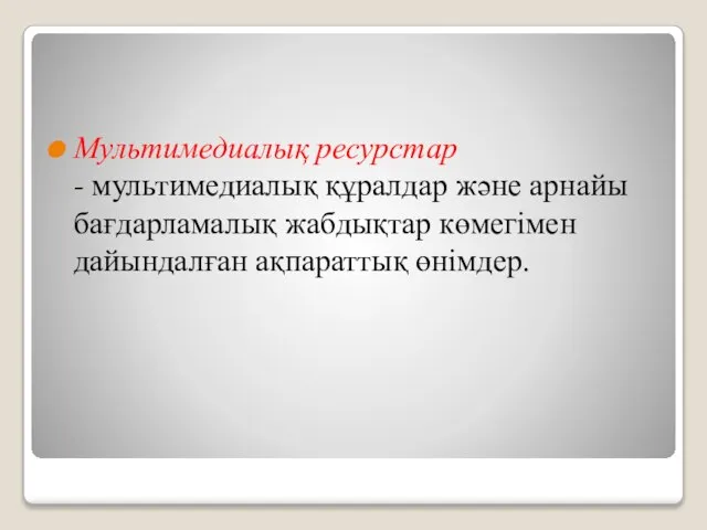 Мультимедиалық ресурстар - мультимедиалық құралдар және арнайы бағдарламалық жабдықтар көмегiмен дайындалған ақпараттық өнімдер.