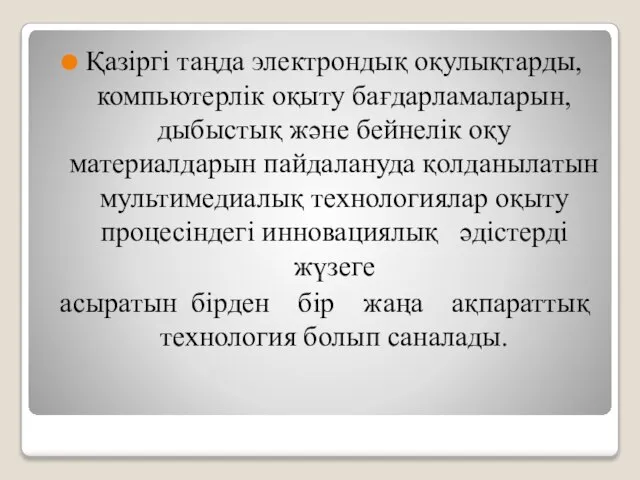 Қазiргi таңда электрондық оқулықтарды, компьютерлiк оқыту бағдарламаларын, дыбыстық және бейнелiк оқу