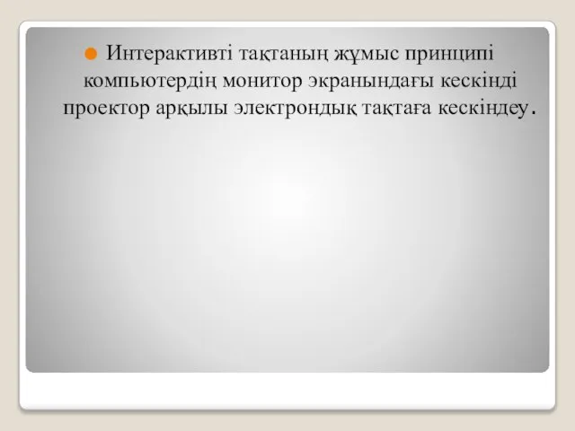 Интерактивті тақтаның жұмыс принципі компьютердің монитор экранындағы кескінді проектор арқылы электрондық тақтаға кескіндеу.