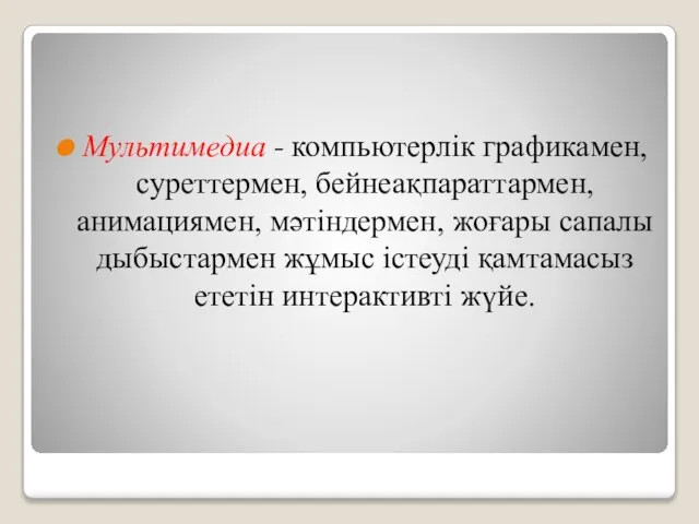 Мультимедиа - компьютерлiк графикамен, суреттермен, бейнеақпараттармен, анимациямен, мәтiндермен, жоғары сапалы дыбыстармен