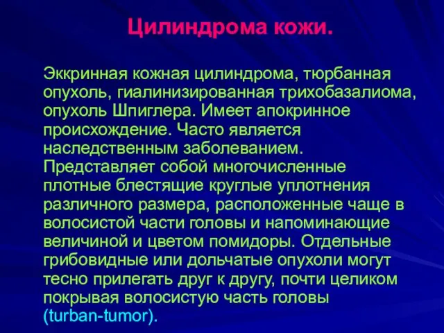 Цилиндрома кожи. Эккринная кожная цилиндрома, тюрбанная опухоль, гиалинизированная трихобазалиома, опухоль Шпиглера.