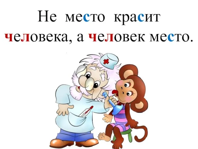 Не место красит человека, а человек место.