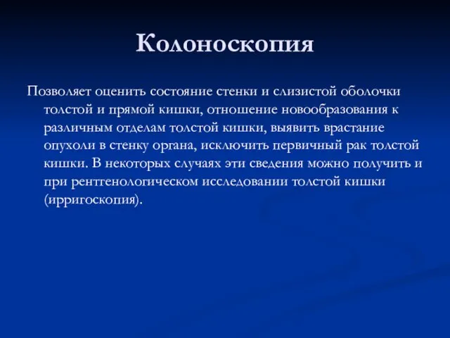 Колоноскопия Позволяет оценить состояние стенки и слизистой оболочки толстой и прямой