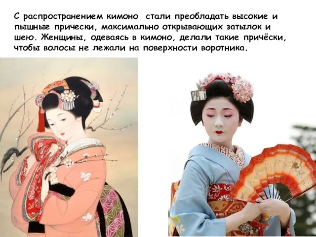 С распространением кимоно стали преобладать высокие и пышные прически, максимально открывающих