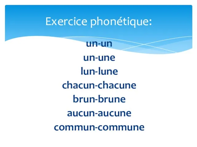 un-un un-une lun-lune chacun-chacune brun-brune aucun-aucune commun-commune Exercice phonétique: