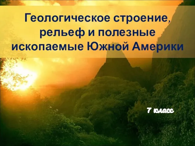 Геологическое строение, рельеф и полезные ископаемые Южной Америки 7 класс