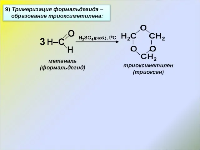 9) Тримеризация формальдегида – образование триоксиметилена: метаналь (формальдегид) триоксиметилен (триоксан)