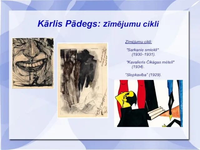 Kārlis Pādegs: zīmējumu cikli Zīmējumu cikli: "Sarkanie smiekli" (1930–1931). "Kavalieris Čikāgas mētelī" (1934). “Slepkavība” (1929).