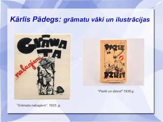 Kārlis Pādegs: grāmatu vāki un ilustrācijas “Grāmata nabagiem”. 1933. g. "Pazib un dziest" 1936.g.