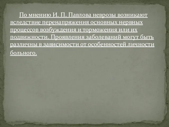 По мнению И. П. Павлова неврозы возникают вследствие перенапряжения основных нервных