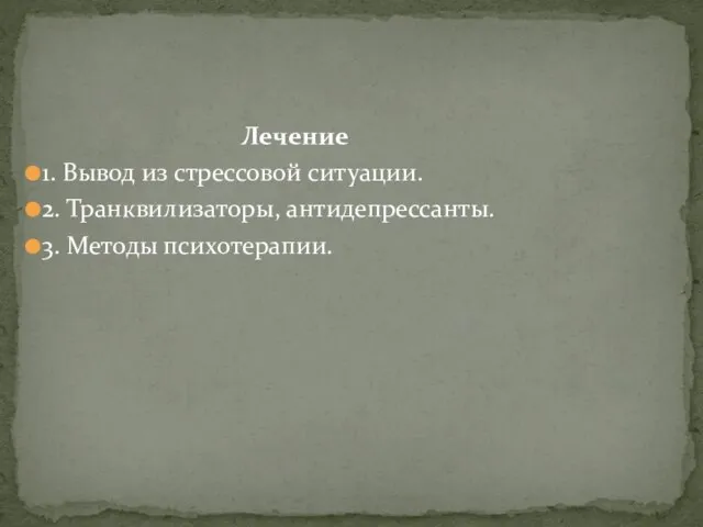 Лечение 1. Вывод из стрессовой ситуации. 2. Транквилизаторы, антидепрессанты. 3. Методы психотерапии.