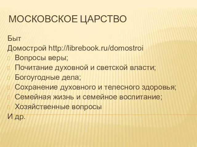 МОСКОВСКОЕ ЦАРСТВО Быт Домострой http://librebook.ru/domostroi Вопросы веры; Почитание духовной и светской