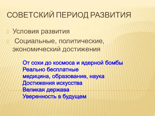 СОВЕТСКИЙ ПЕРИОД РАЗВИТИЯ Условия развития Социальные, политические, экономический достижения От сохи