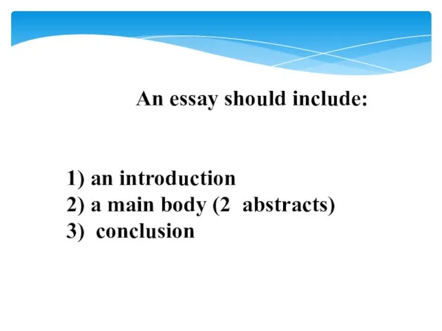 An essay should include: 1) an introduction 2) a main body (2 abstracts) 3) conclusion