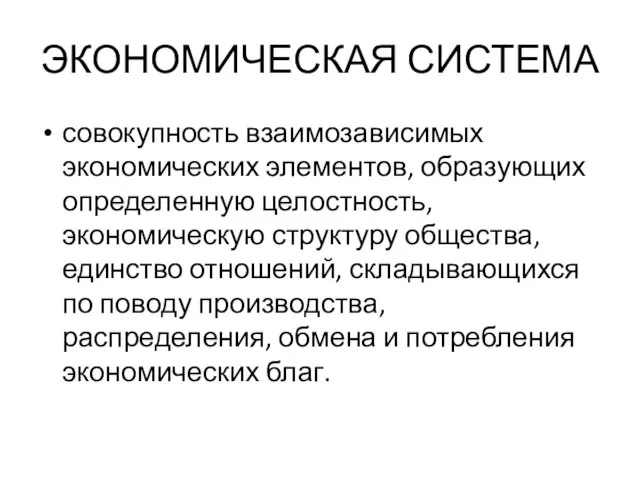 ЭКОНОМИЧЕСКАЯ СИСТЕМА совокупность взаимозависимых экономических элементов, образующих определенную целостность, экономическую структуру