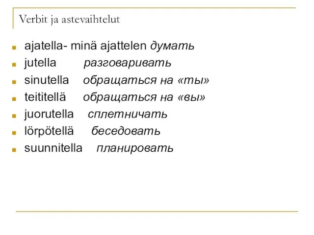 Verbit ja astevaihtelut ajatella- minä ajattelen думать jutella разговаривать sinutella обращаться