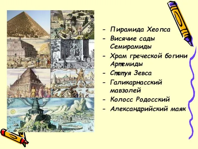 Пирамида Хеопса Висячие сады Семирамиды Храм греческой богини Артемиды Статуя Зевса