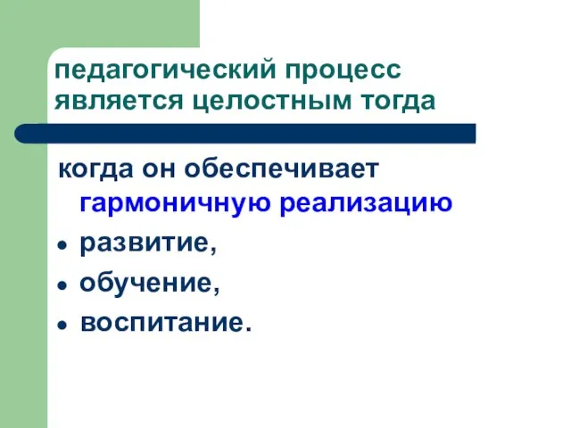 педагогический процесс является целостным тогда когда он обеспечивает гармоничную реализацию развитие, обучение, воспитание.