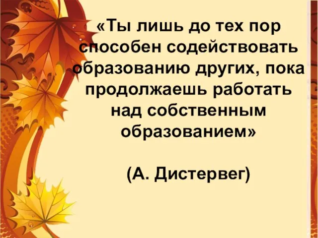 «Ты лишь до тех пор способен содействовать образованию других, пока продолжаешь