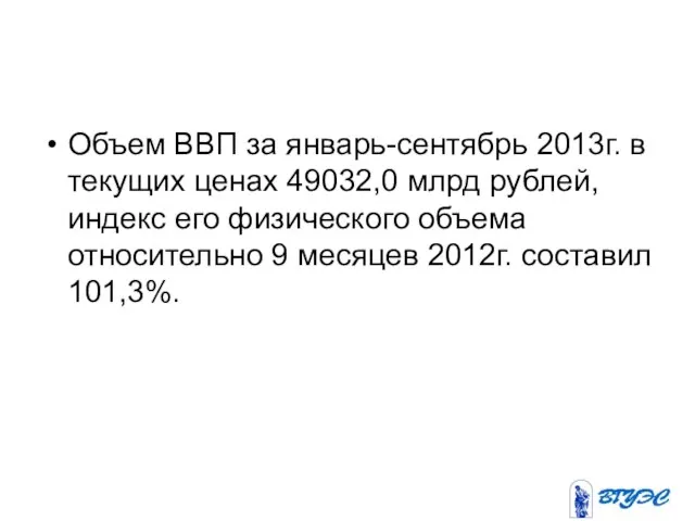 Объем ВВП за январь-сентябрь 2013г. в текущих ценах 49032,0 млрд рублей,