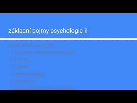 základní pojmy psychologie II metody užívané v psychologii: pozorování: extrospekce x