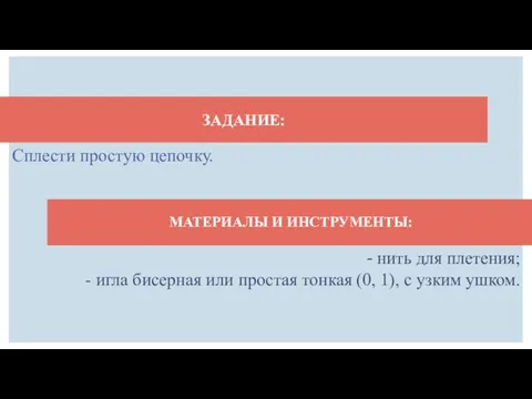 ЗАДАНИЕ: Сплести простую цепочку. МАТЕРИАЛЫ И ИНСТРУМЕНТЫ: - нить для плетения;