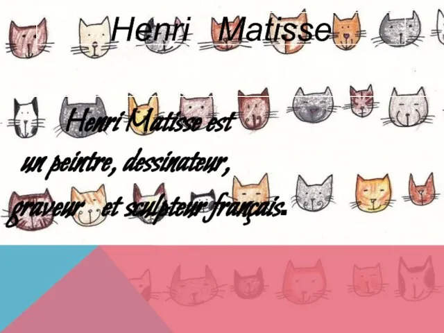 Henri Matisse Henri Matisse est un peintre, dessinateur, graveur et sculpteur français.