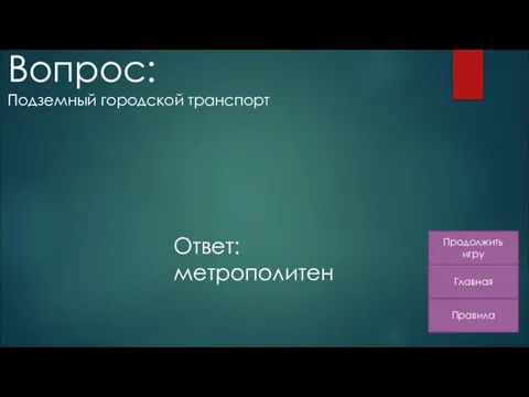 Правила Главная Продолжить игру Вопрос: Подземный городской транспорт Ответ: метрополитен