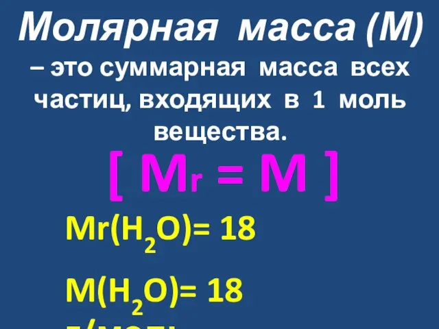 [ Mr = M ] Mr(H2O)= 18 M(H2O)= 18 г/моль Молярная