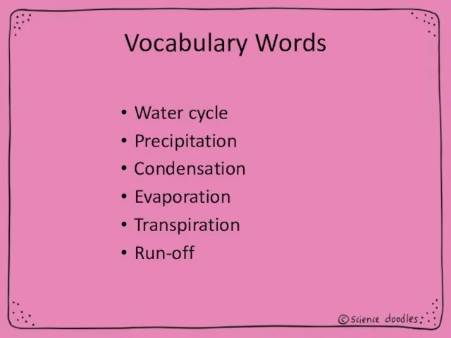 Vocabulary Words Water cycle Precipitation Condensation Evaporation Transpiration Run-off