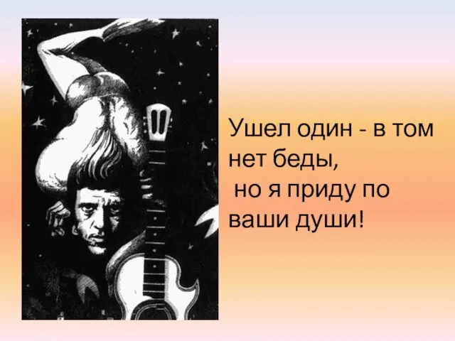 Ушел один - в том нет беды, но я приду по ваши души!