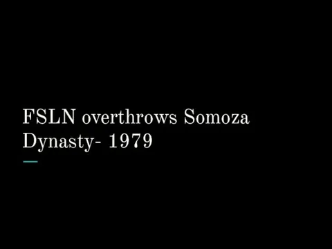 FSLN overthrows Somoza Dynasty- 1979