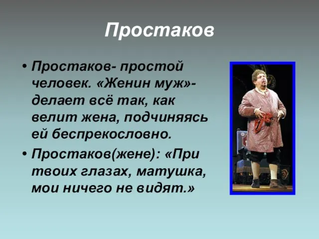 Простаков Простаков- простой человек. «Женин муж»-делает всё так, как велит жена,