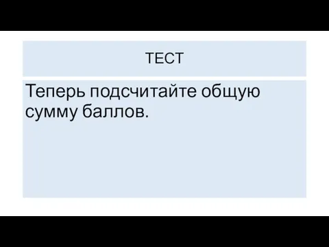 Теперь подсчитайте общую сумму баллов. ТЕСТ