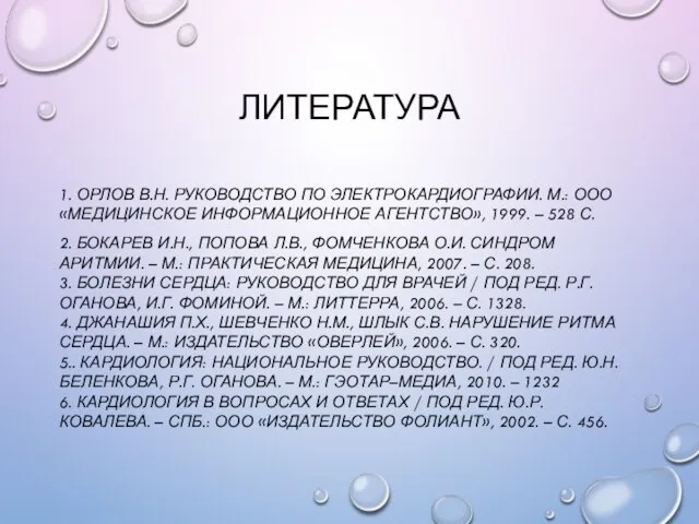 ЛИТЕРАТУРА 1. ОРЛОВ В.Н. РУКОВОДСТВО ПО ЭЛЕКТРОКАРДИОГРАФИИ. М.: ООО «МЕДИЦИНСКОЕ ИНФОРМАЦИОННОЕ