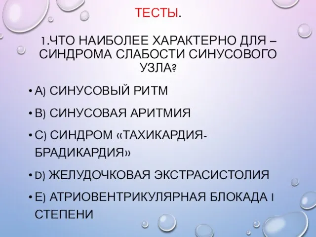 ТЕСТЫ. 1.ЧТО НАИБОЛЕЕ ХАРАКТЕРНО ДЛЯ – СИНДРОМА СЛАБОСТИ СИНУСОВОГО УЗЛА? А)