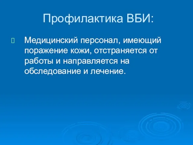 Профилактика ВБИ: Медицинский персонал, имеющий поражение кожи, отстраняется от работы и направляется на обследование и лечение.